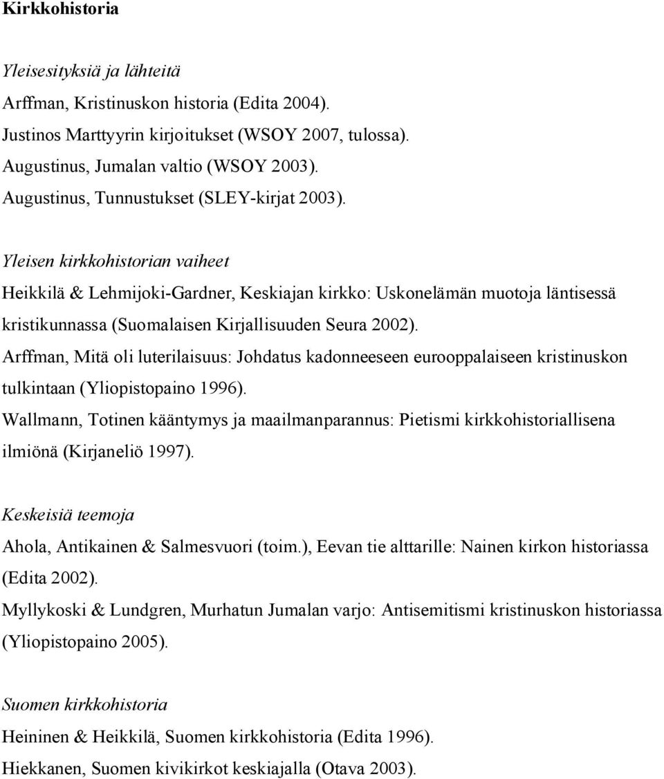 Yleisen kirkkohistorian vaiheet Heikkilä & Lehmijoki-Gardner, Keskiajan kirkko: Uskonelämän muotoja läntisessä kristikunnassa (Suomalaisen Kirjallisuuden Seura 2002).