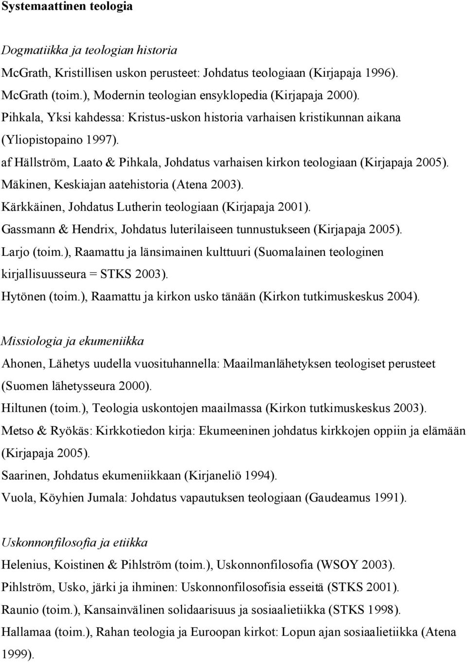 af Hällström, Laato & Pihkala, Johdatus varhaisen kirkon teologiaan (Kirjapaja 2005). Mäkinen, Keskiajan aatehistoria (Atena 2003). Kärkkäinen, Johdatus Lutherin teologiaan (Kirjapaja 2001).