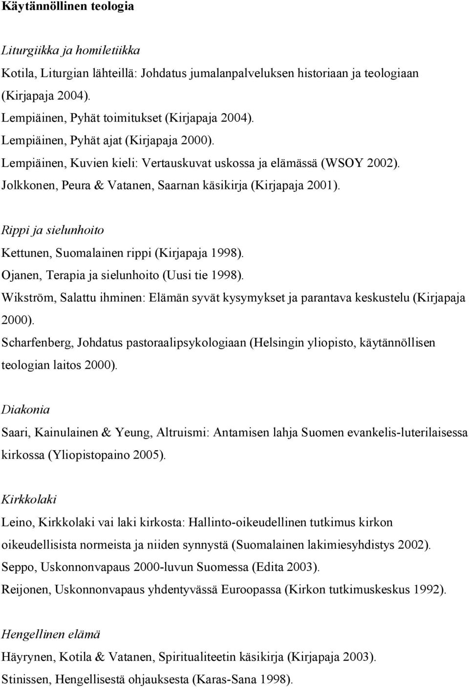 Rippi ja sielunhoito Kettunen, Suomalainen rippi (Kirjapaja 1998). Ojanen, Terapia ja sielunhoito (Uusi tie 1998).