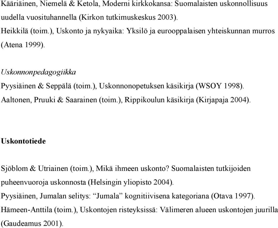 Aaltonen, Pruuki & Saarainen (toim.), Rippikoulun käsikirja (Kirjapaja 2004). Uskontotiede Sjöblom & Utriainen (toim.), Mikä ihmeen uskonto?