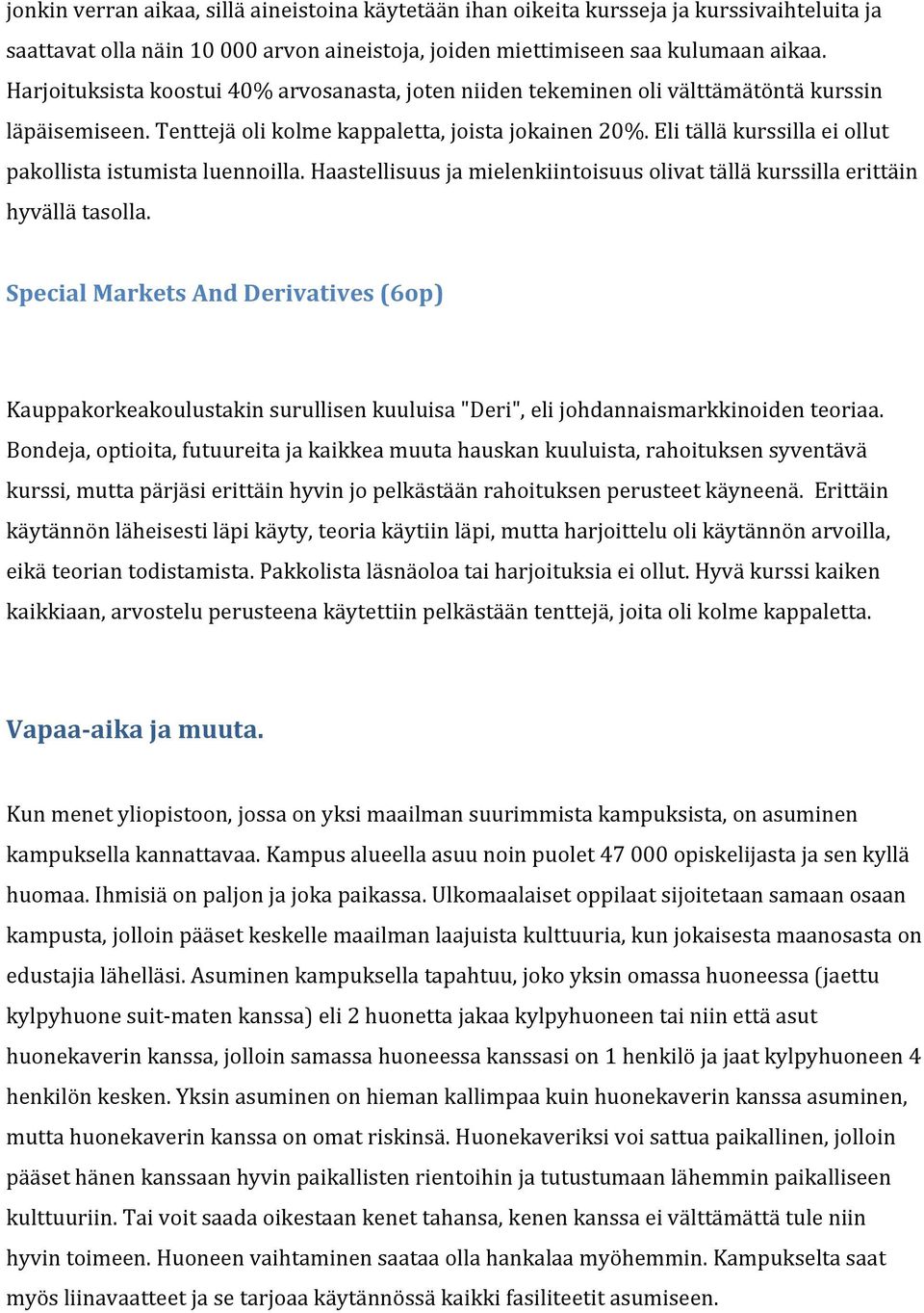 Eli tällä kurssilla ei ollut pakollista istumista luennoilla. Haastellisuus ja mielenkiintoisuus olivat tällä kurssilla erittäin hyvällä tasolla.
