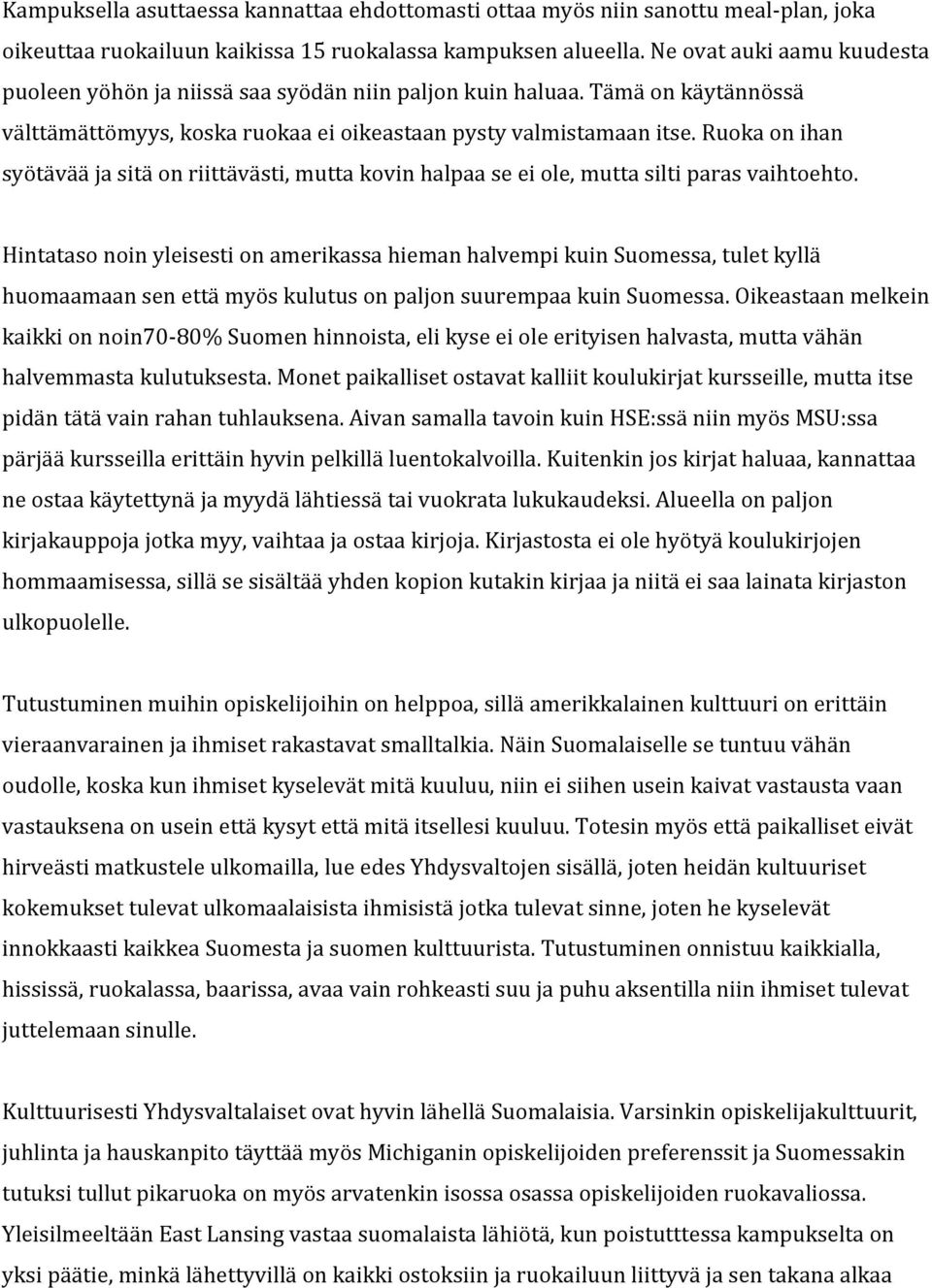 Ruoka on ihan syötävää ja sitä on riittävästi, mutta kovin halpaa se ei ole, mutta silti paras vaihtoehto.