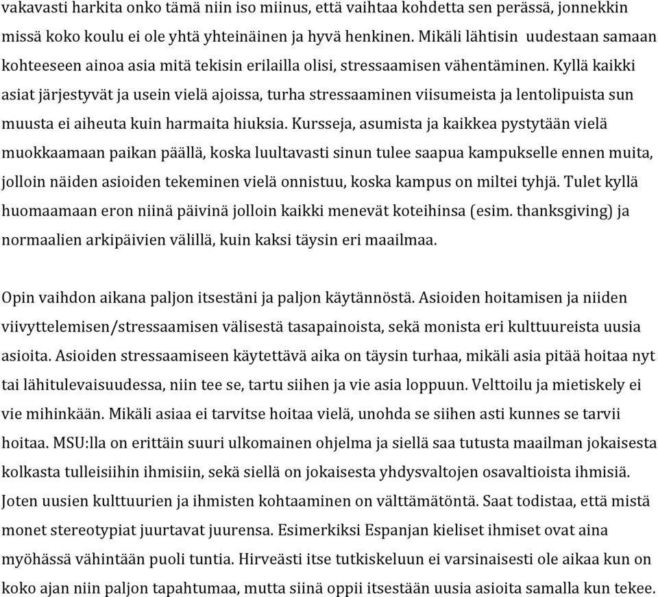 Kyllä kaikki asiat järjestyvät ja usein vielä ajoissa, turha stressaaminen viisumeista ja lentolipuista sun muusta ei aiheuta kuin harmaita hiuksia.