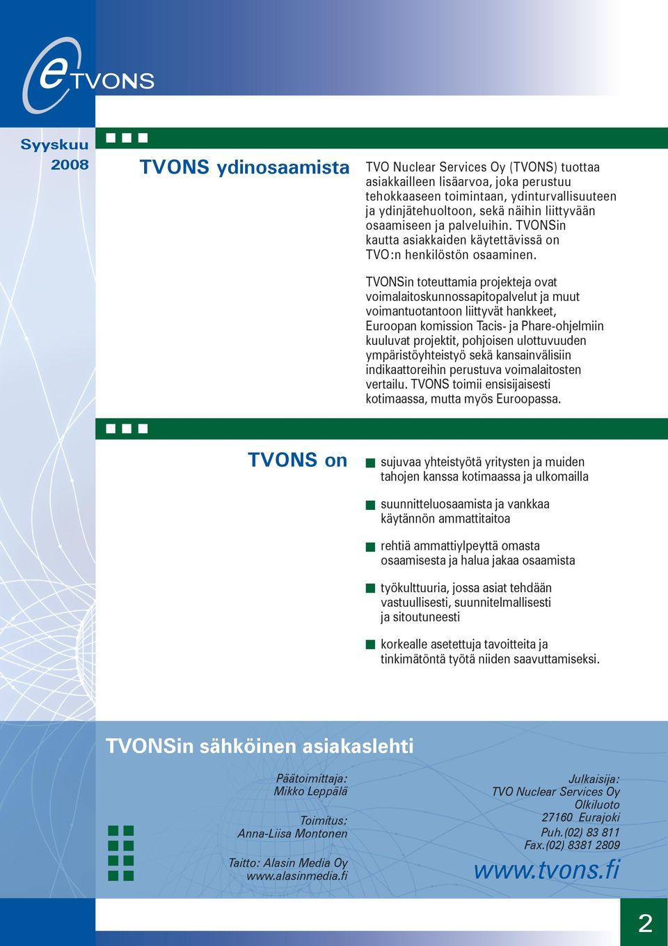 TVONSin toteuttamia projekteja ovat voimalaitoskunnossapitopalvelut ja muut voimantuotantoon liittyvät hankkeet, Euroopan komission Tacis- ja Phare-ohjelmiin kuuluvat projektit, pohjoisen