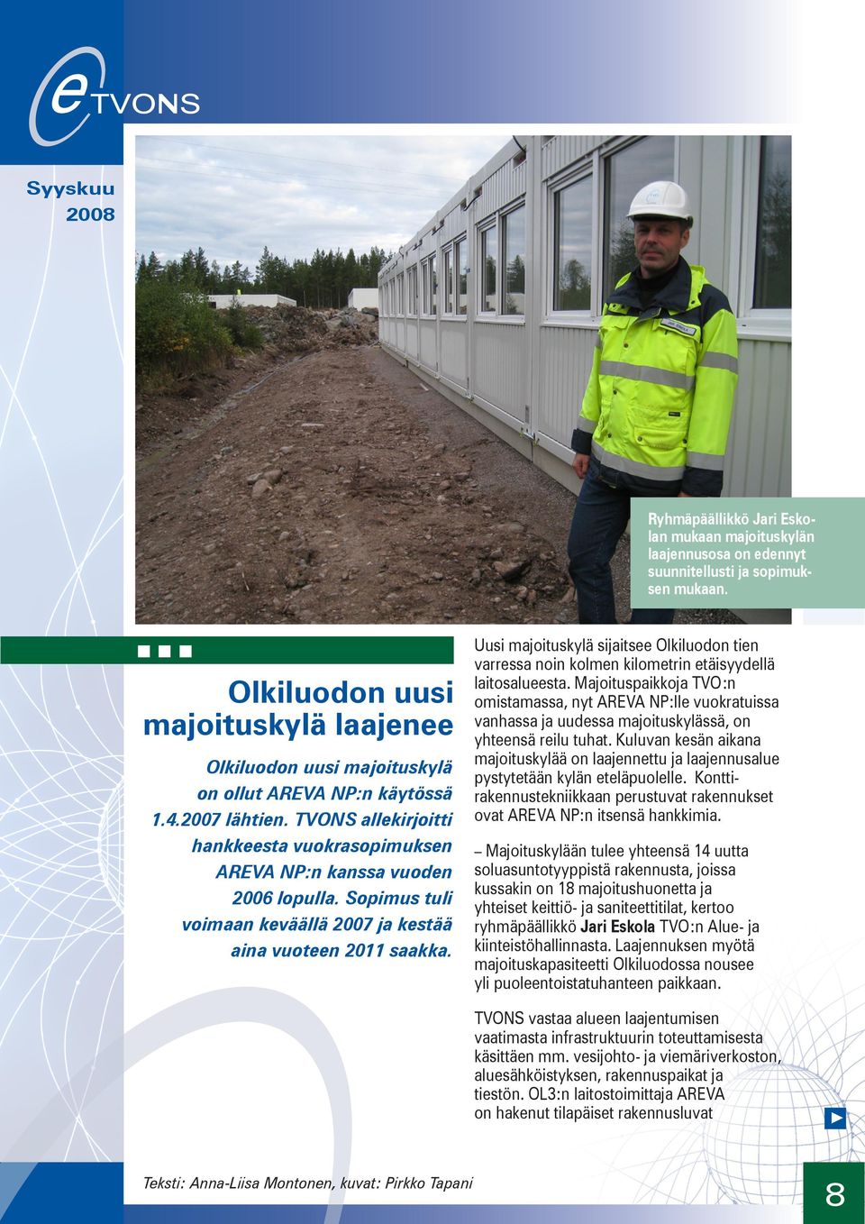 Sopimus tuli voimaan keväällä 2007 ja kestää aina vuoteen 2011 saakka. Uusi majoituskylä sijaitsee Olkiluodon tien varressa noin kolmen kilometrin etäisyydellä laitosalueesta.