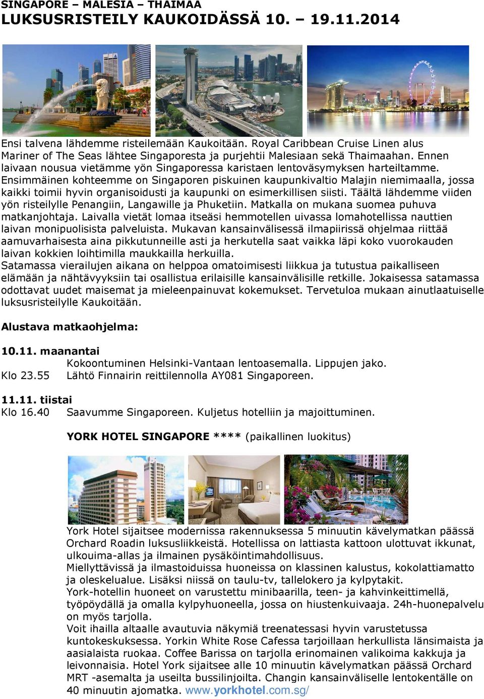 Ensimmäinen kohteemme on Singaporen piskuinen kaupunkivaltio Malajin niemimaalla, jossa kaikki toimii hyvin organisoidusti ja kaupunki on esimerkillisen siisti.