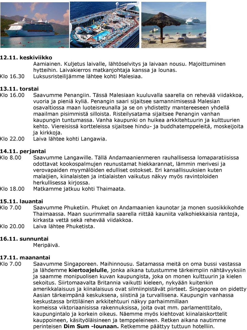 Penangin saari sijaitsee samannimisessä Malesian osavaltiossa maan luoteisreunalla ja se on yhdistetty mantereeseen yhdellä maailman pisimmistä silloista.