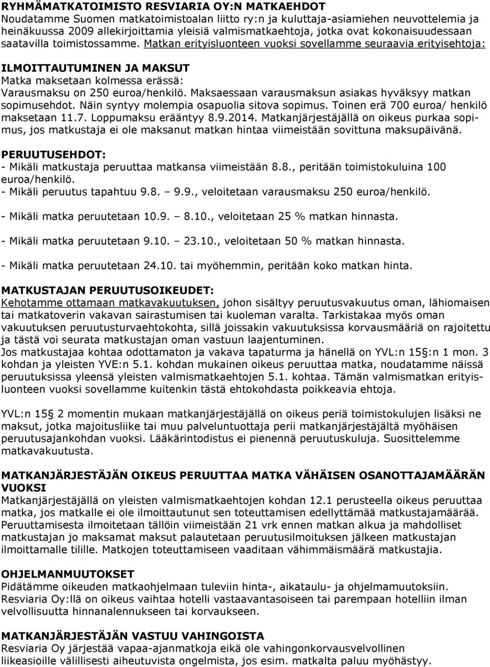 Matkan erityisluonteen vuoksi sovellamme seuraavia erityisehtoja: ILMOITTAUTUMINEN JA MAKSUT Matka maksetaan kolmessa erässä: Varausmaksu on 250 euroa/henkilö.