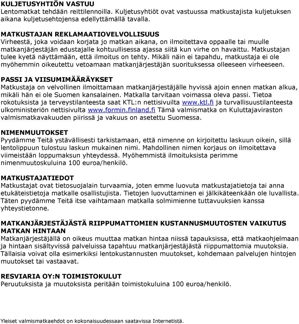 havaittu. Matkustajan tulee kyetä näyttämään, että ilmoitus on tehty. Mikäli näin ei tapahdu, matkustaja ei ole myöhemmin oikeutettu vetoamaan matkanjärjestäjän suorituksessa olleeseen virheeseen.