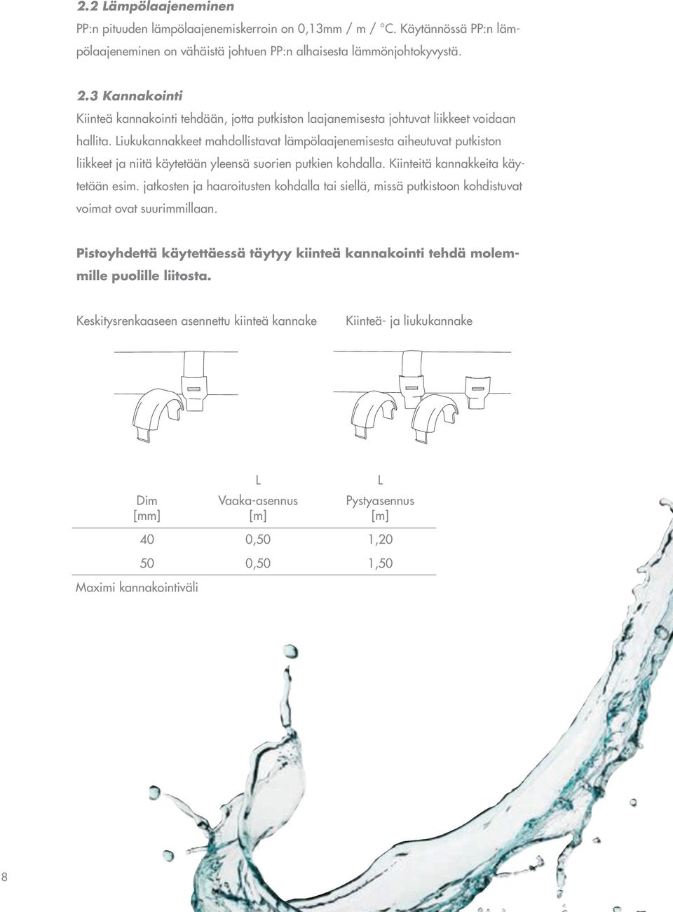 Liukukannakkeet mahdollistavat lämpölaajenemisesta aiheutuvat putkiston liikkeet ja niitä käytetään yleensä suorien putkien kohdalla. Kiinteitä kannakkeita käytetään esim.