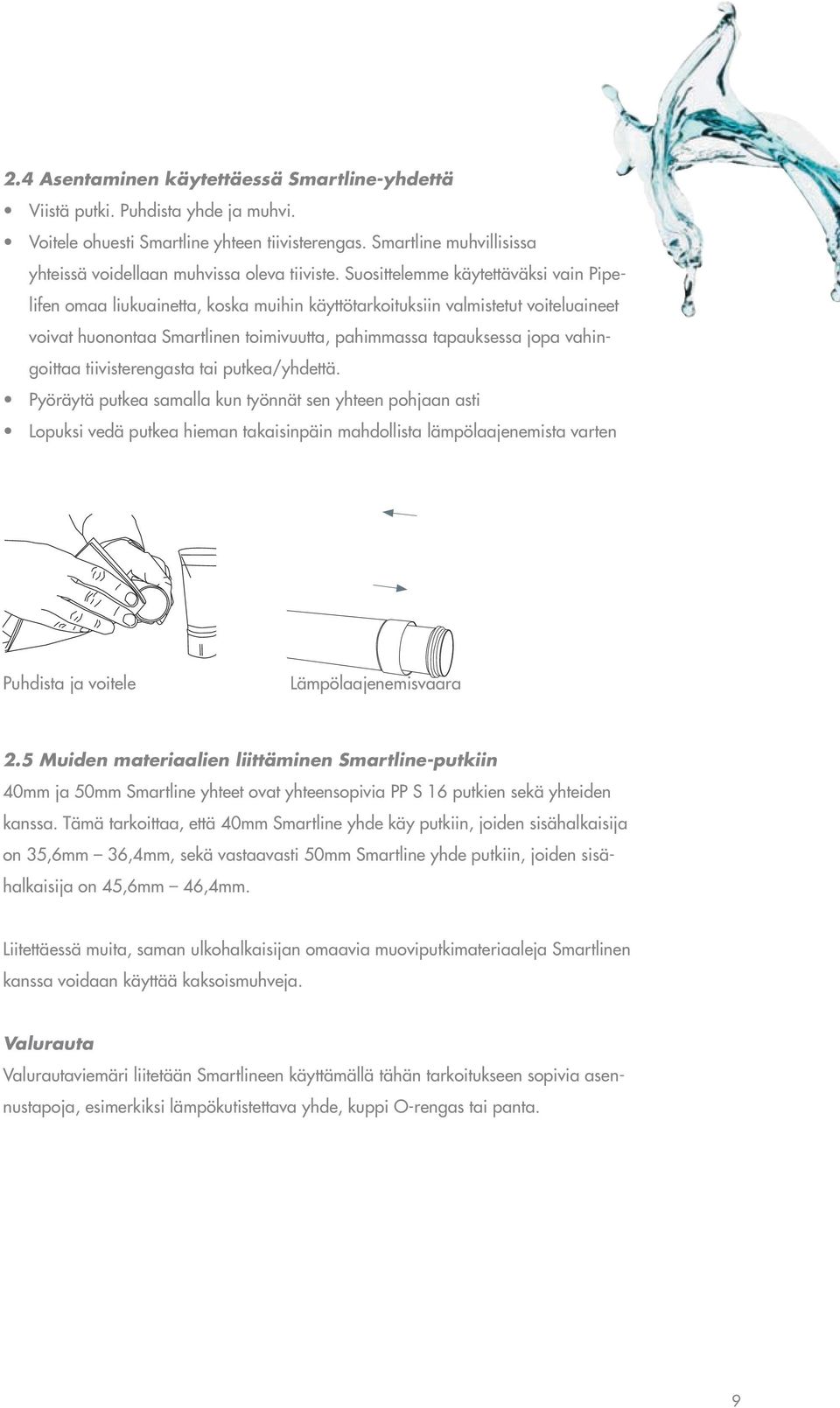 Suosittelemme käytettäväksi vain Pipelifen omaa liukuainetta, koska muihin käyttötarkoituksiin valmistetut voiteluaineet voivat huonontaa Smartlinen toimivuutta, pahimmassa tapauksessa jopa