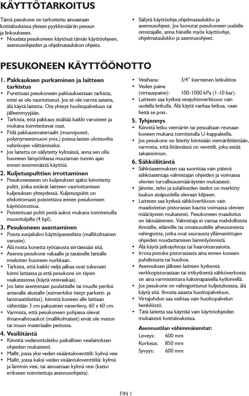 Jos luovutat pesukoneen uudelle omistajalle, anna hänelle myös käyttöohje, ohjelmataulukko ja asennusohjeet. PESUKONEEN KÄYTTÖÖNOTTO 1.