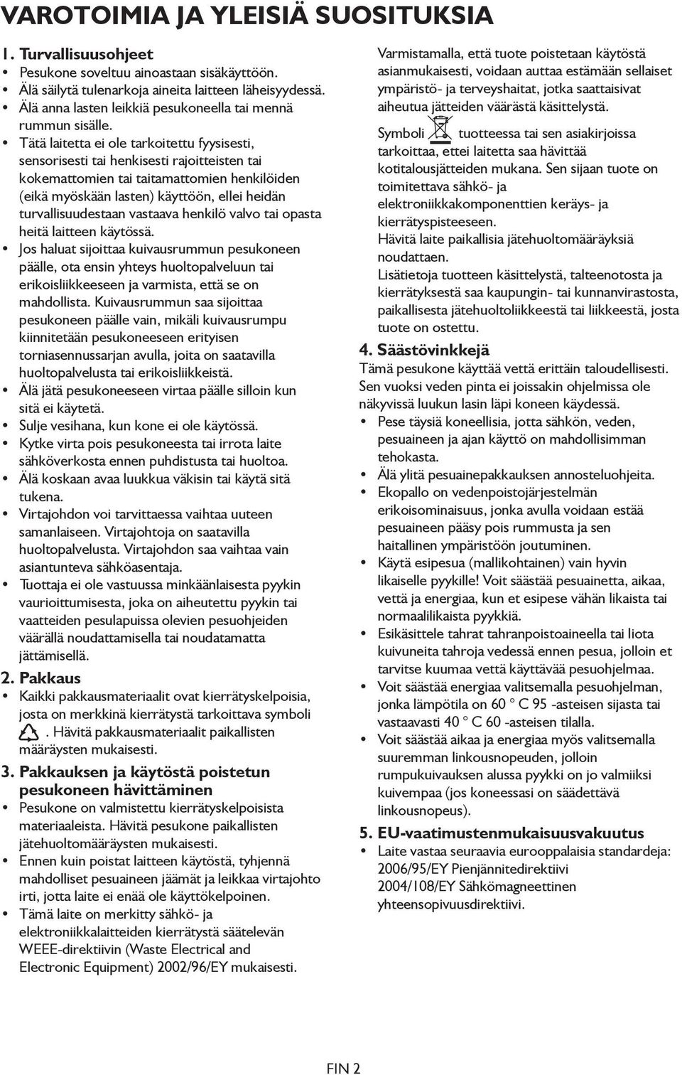 Tätä laitetta ei ole tarkoitettu fyysisesti, sensorisesti tai henkisesti rajoitteisten tai kokemattomien tai taitamattomien henkilöiden (eikä myöskään lasten) käyttöön, ellei heidän