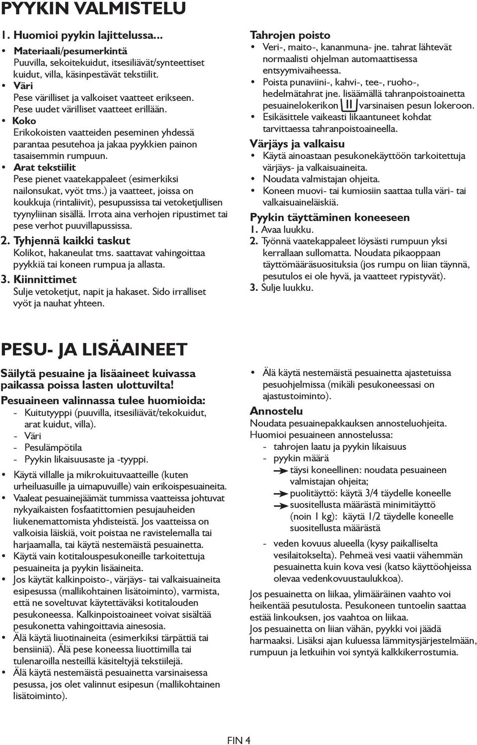 Koko Erikokoisten vaatteiden peseminen yhdessä parantaa pesutehoa ja jakaa pyykkien painon tasaisemmin rumpuun. Arat tekstiilit Pese pienet vaatekappaleet (esimerkiksi nailonsukat, vyöt tms.