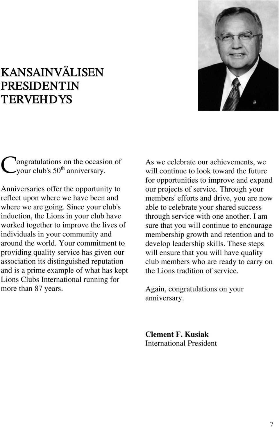 Your commitment to providing quality service has given our association its distinguished reputation and is a prime example of what has kept Lions Clubs International running for more than 87 years.