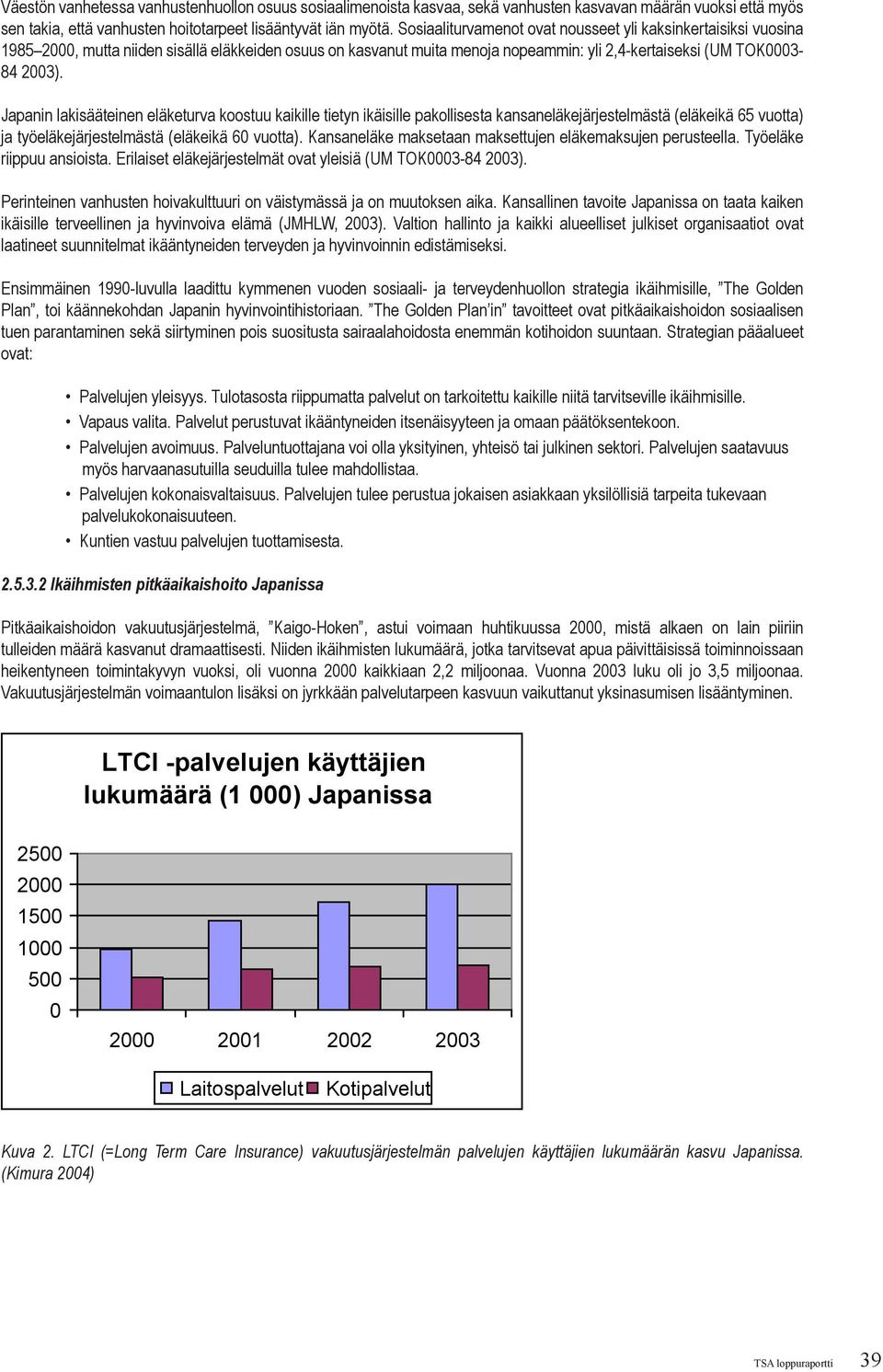 Japanin lakisääteinen eläketurva koostuu kaikille tietyn ikäisille pakollisesta kansaneläkejärjestelmästä (eläkeikä 65 vuotta) ja työeläkejärjestelmästä (eläkeikä 60 vuotta).