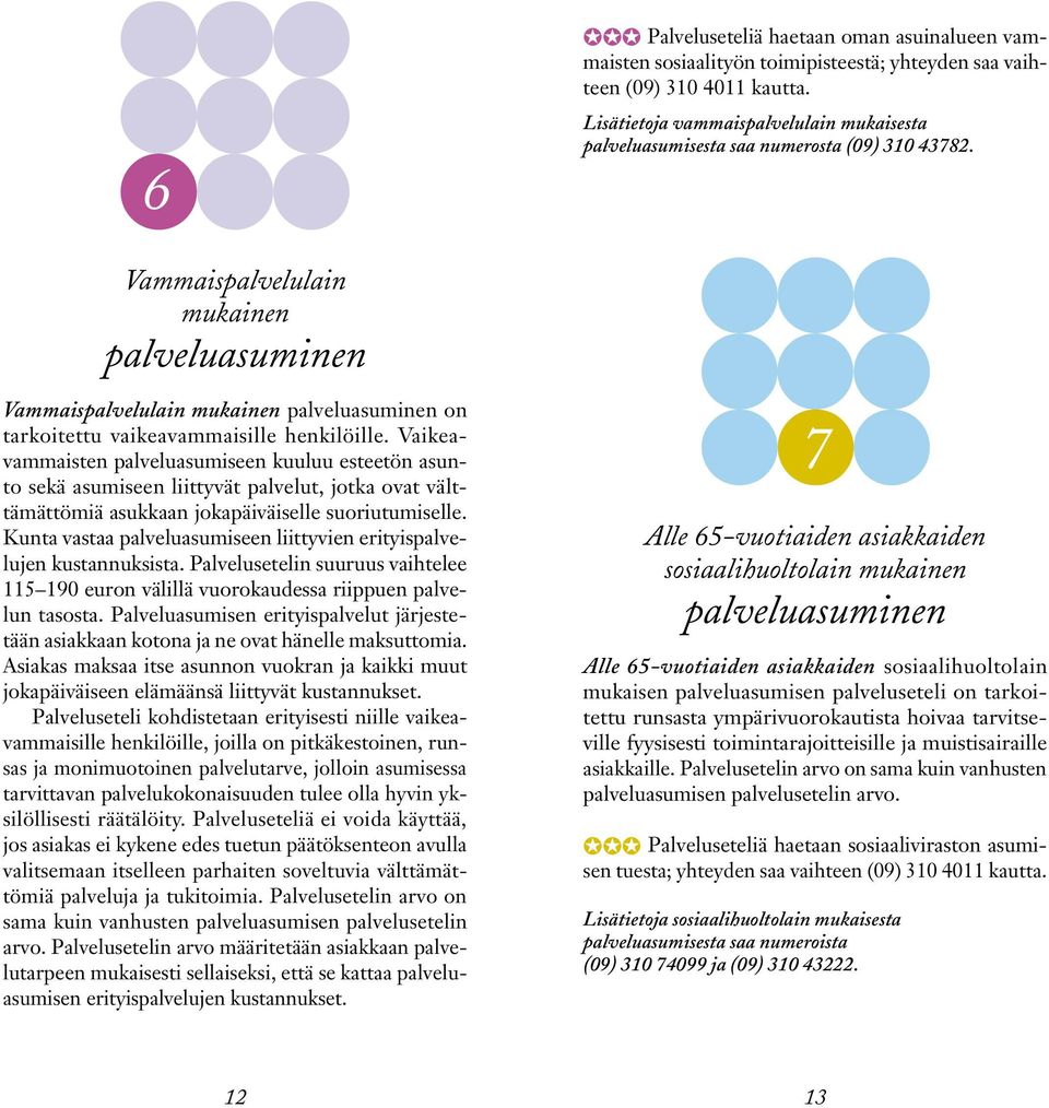 Vammaispalvelulain mukainen palveluasuminen Vammaispalvelulain mukainen palveluasuminen on tarkoitettu vaikeavammaisille henkilöille.