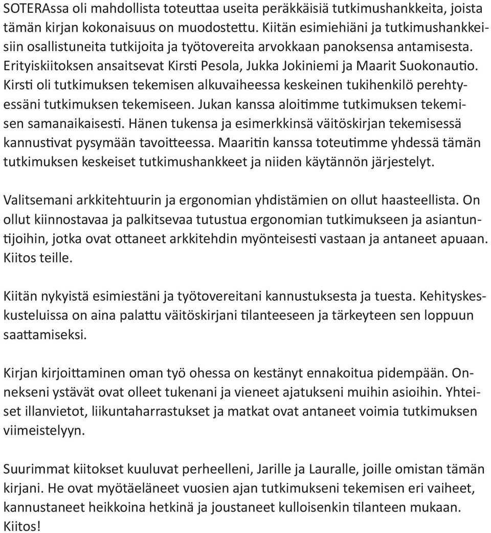 Kirs oli tutkimuksen tekemisen alkuvaiheessa keskeinen tukihenkilö perehtyessäni tutkimuksen tekemiseen. Jukan kanssa aloi mme tutkimuksen tekemisen samanaikaises.