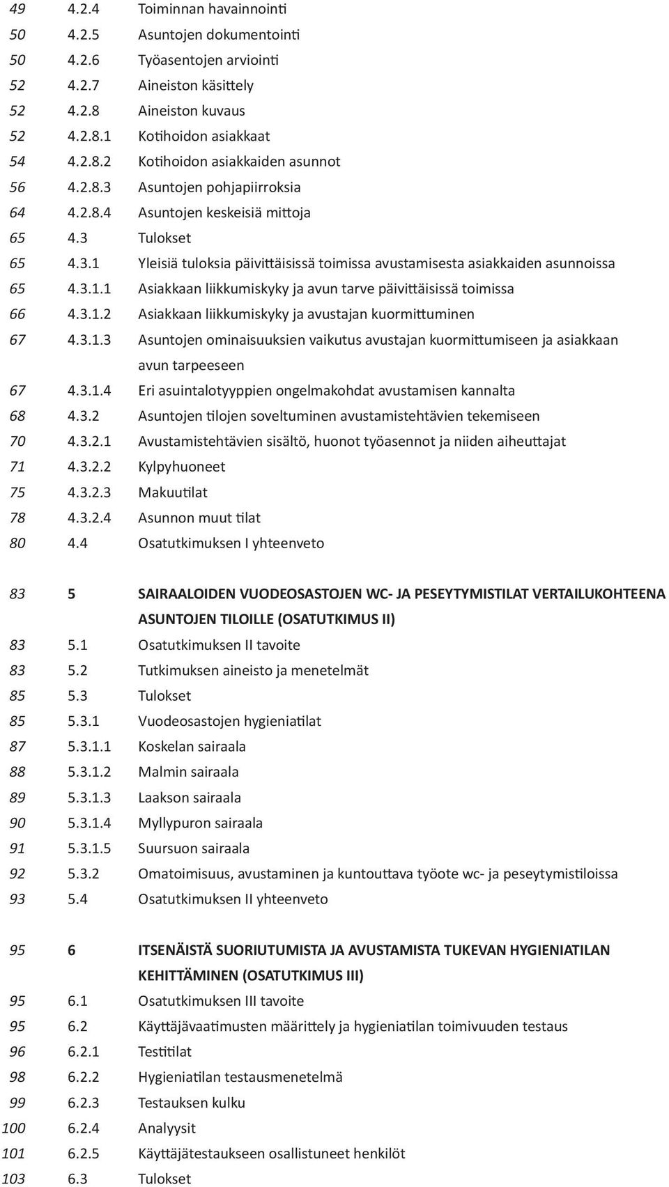 3.1.1 Asiakkaan liikkumiskyky ja avun tarve päivi äisissä toimissa 4.3.1.2 Asiakkaan liikkumiskyky ja avustajan kuormi uminen 4.3.1.3 Asuntojen ominaisuuksien vaikutus avustajan kuormi umiseen ja asiakkaan avun tarpeeseen 4.