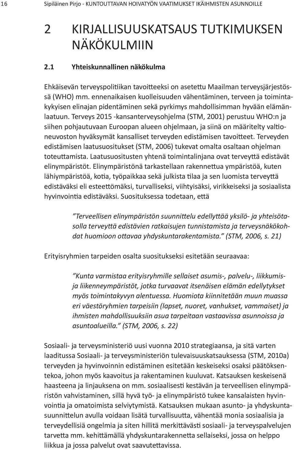 Terveys 2015 -kansanterveysohjelma (STM, 2001) perustuu WHO:n ja siihen pohjautuvaan Euroopan alueen ohjelmaan, ja siinä on määritelty val oneuvoston hyväksymät kansalliset terveyden edistämisen