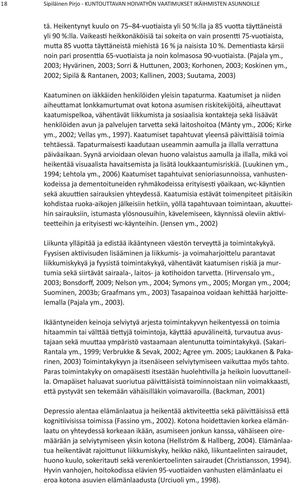 Demen asta kärsii noin pari prosen a 65-vuo aista ja noin kolmasosa 90-vuo aista. (Pajala ym., 2003; Hyvärinen, 2003; Sorri & Hu unen, 2003; Korhonen, 2003; Koskinen ym.