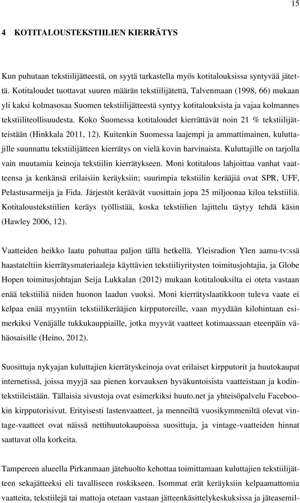 Koko Suomessa kotitaloudet kierrättävät noin 21 % tekstiilijätteistään (Hinkkala 2011, 12).