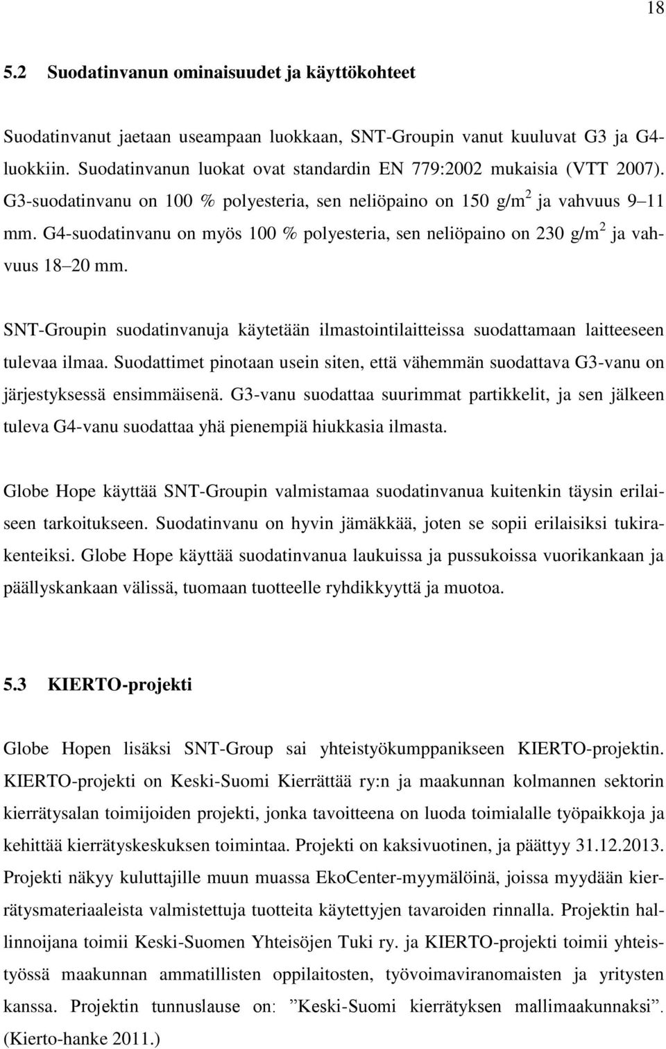 G4-suodatinvanu on myös 100 % polyesteria, sen neliöpaino on 230 g/m 2 ja vahvuus 18 20 mm. SNT-Groupin suodatinvanuja käytetään ilmastointilaitteissa suodattamaan laitteeseen tulevaa ilmaa.