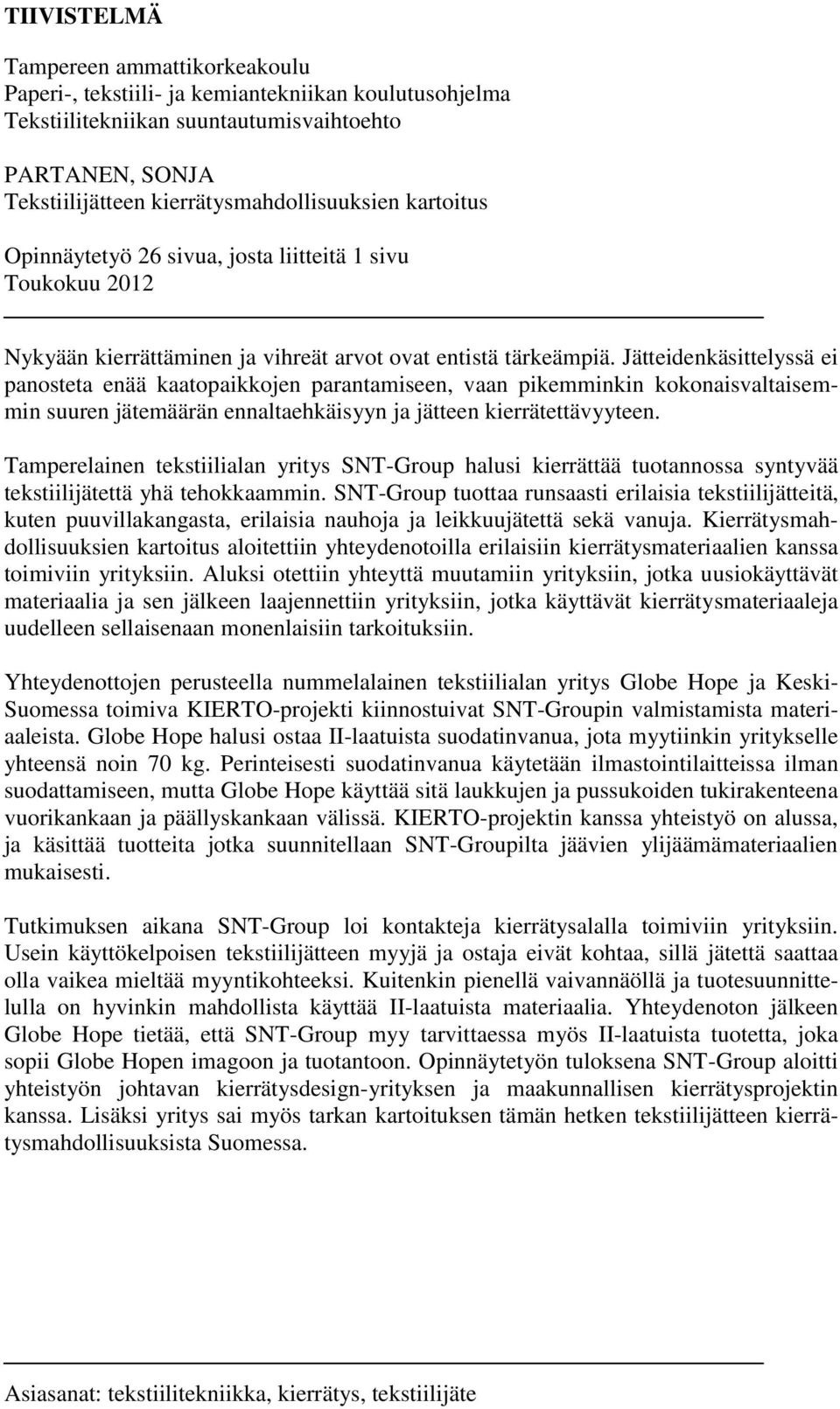 Jätteidenkäsittelyssä ei panosteta enää kaatopaikkojen parantamiseen, vaan pikemminkin kokonaisvaltaisemmin suuren jätemäärän ennaltaehkäisyyn ja jätteen kierrätettävyyteen.