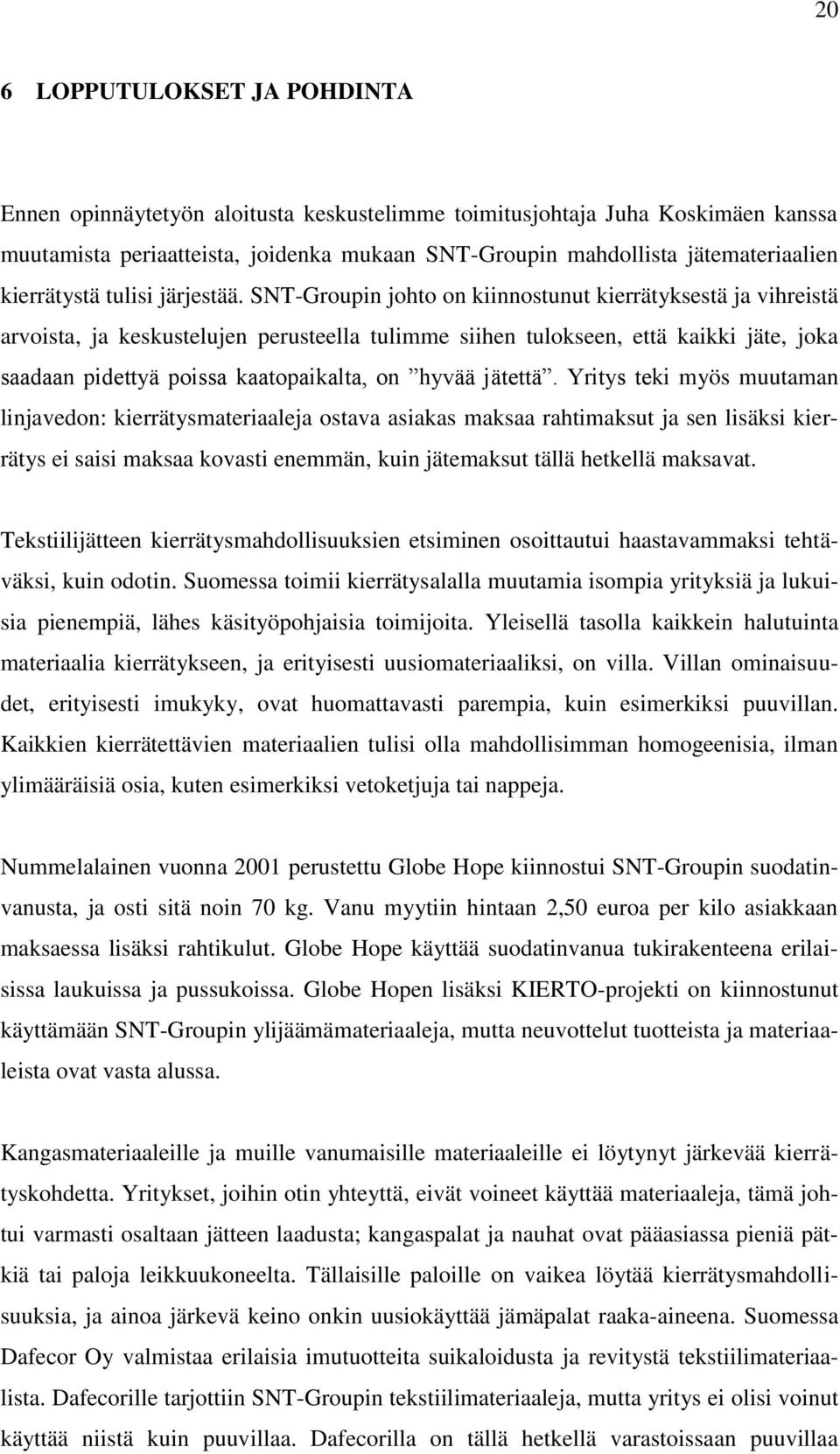 SNT-Groupin johto on kiinnostunut kierrätyksestä ja vihreistä arvoista, ja keskustelujen perusteella tulimme siihen tulokseen, että kaikki jäte, joka saadaan pidettyä poissa kaatopaikalta, on hyvää