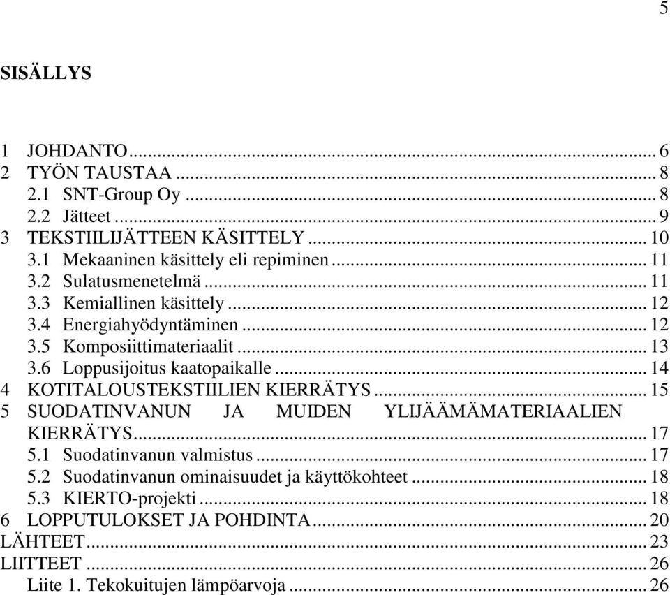 .. 14 4 KOTITALOUSTEKSTIILIEN KIERRÄTYS... 15 5 SUODATINVANUN JA MUIDEN YLIJÄÄMÄMATERIAALIEN KIERRÄTYS... 17 5.1 Suodatinvanun valmistus... 17 5.2 Suodatinvanun ominaisuudet ja käyttökohteet.