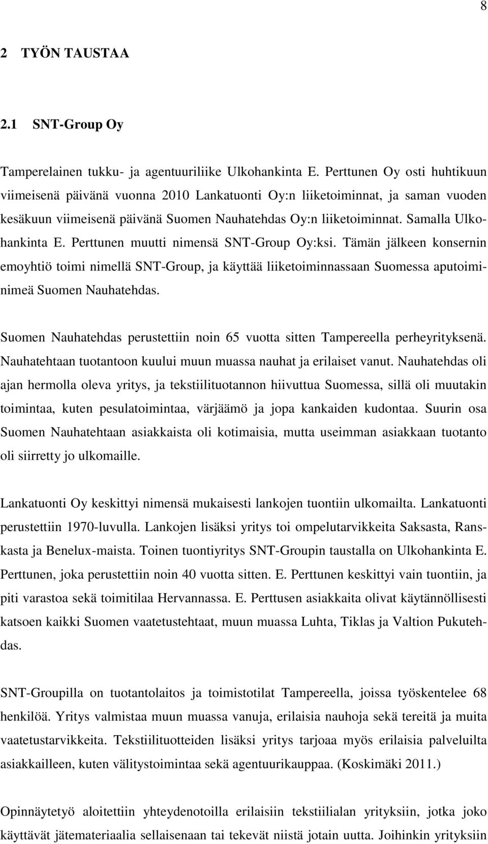 Perttunen muutti nimensä SNT-Group Oy:ksi. Tämän jälkeen konsernin emoyhtiö toimi nimellä SNT-Group, ja käyttää liiketoiminnassaan Suomessa aputoiminimeä Suomen Nauhatehdas.