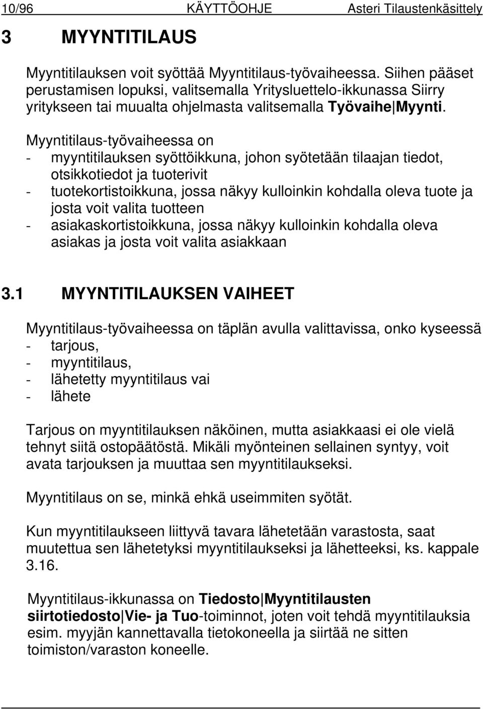 Myyntitilaus-työvaiheessa on - myyntitilauksen syöttöikkuna, johon syötetään tilaajan tiedot, otsikkotiedot ja tuoterivit - tuotekortistoikkuna, jossa näkyy kulloinkin kohdalla oleva tuote ja josta