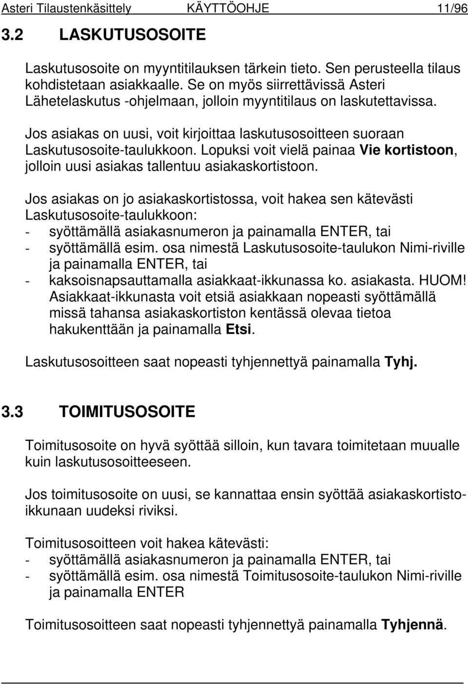 Lopuksi voit vielä painaa Vie kortistoon, jolloin uusi asiakas tallentuu asiakaskortistoon.