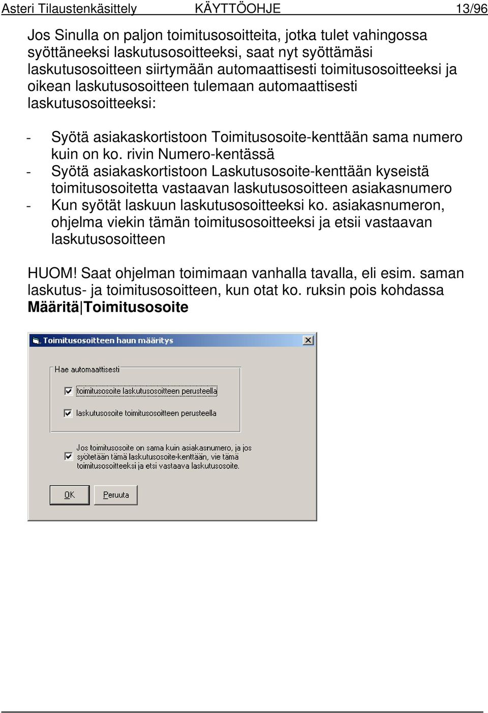 rivin Numero-kentässä - Syötä asiakaskortistoon Laskutusosoite-kenttään kyseistä toimitusosoitetta vastaavan laskutusosoitteen asiakasnumero - Kun syötät laskuun laskutusosoitteeksi ko.