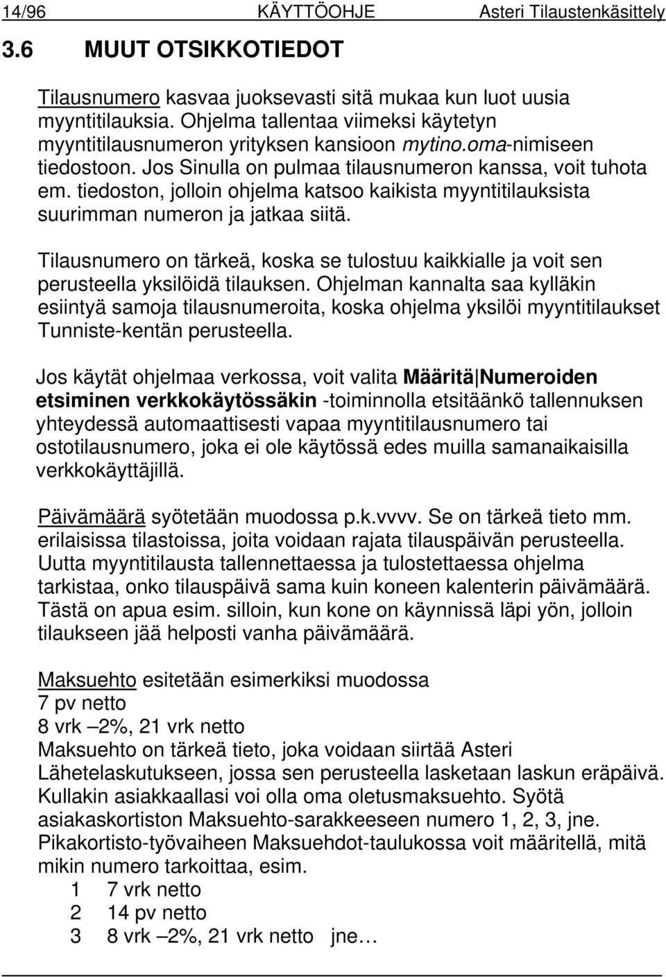 tiedoston, jolloin ohjelma katsoo kaikista myyntitilauksista suurimman numeron ja jatkaa siitä. Tilausnumero on tärkeä, koska se tulostuu kaikkialle ja voit sen perusteella yksilöidä tilauksen.