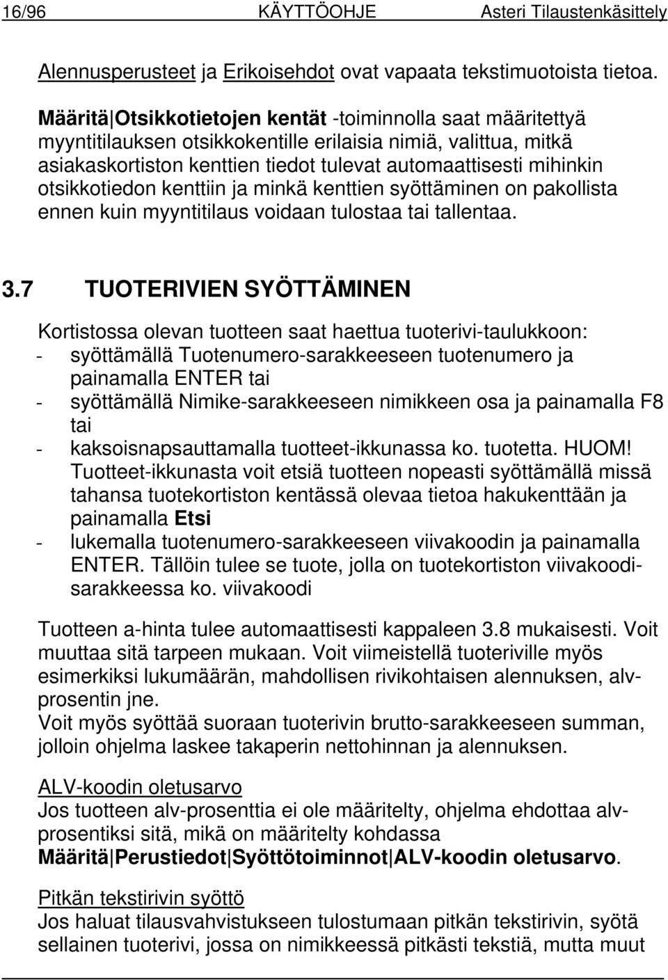 otsikkotiedon kenttiin ja minkä kenttien syöttäminen on pakollista ennen kuin myyntitilaus voidaan tulostaa tai tallentaa. 3.