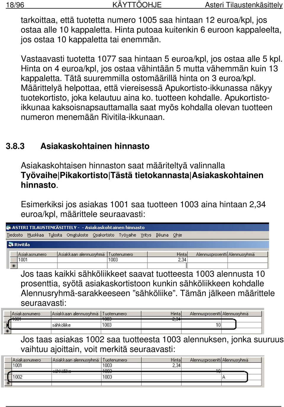 Hinta on 4 euroa/kpl, jos ostaa vähintään 5 mutta vähemmän kuin 13 kappaletta. Tätä suuremmilla ostomäärillä hinta on 3 euroa/kpl.