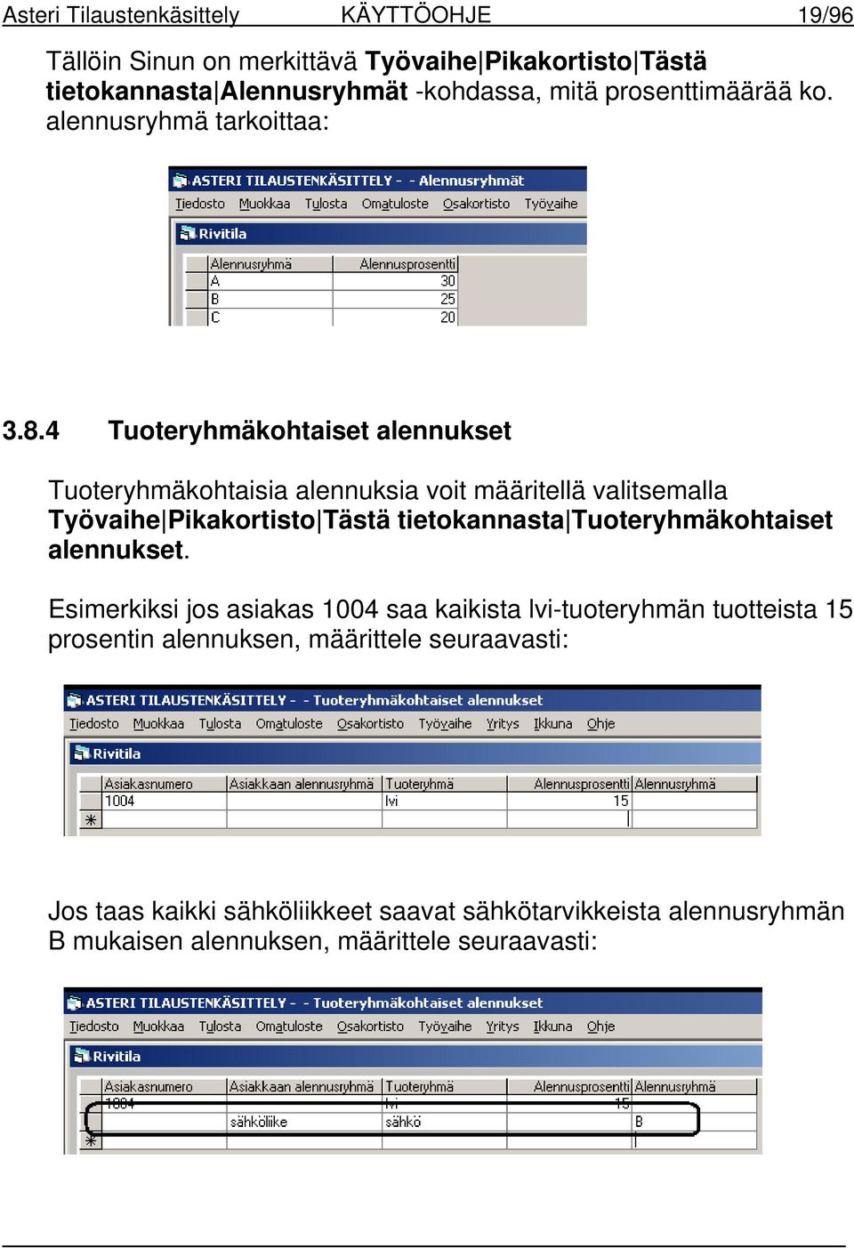 4 Tuoteryhmäkohtaiset alennukset Tuoteryhmäkohtaisia alennuksia voit määritellä valitsemalla Työvaihe Pikakortisto Tästä tietokannasta