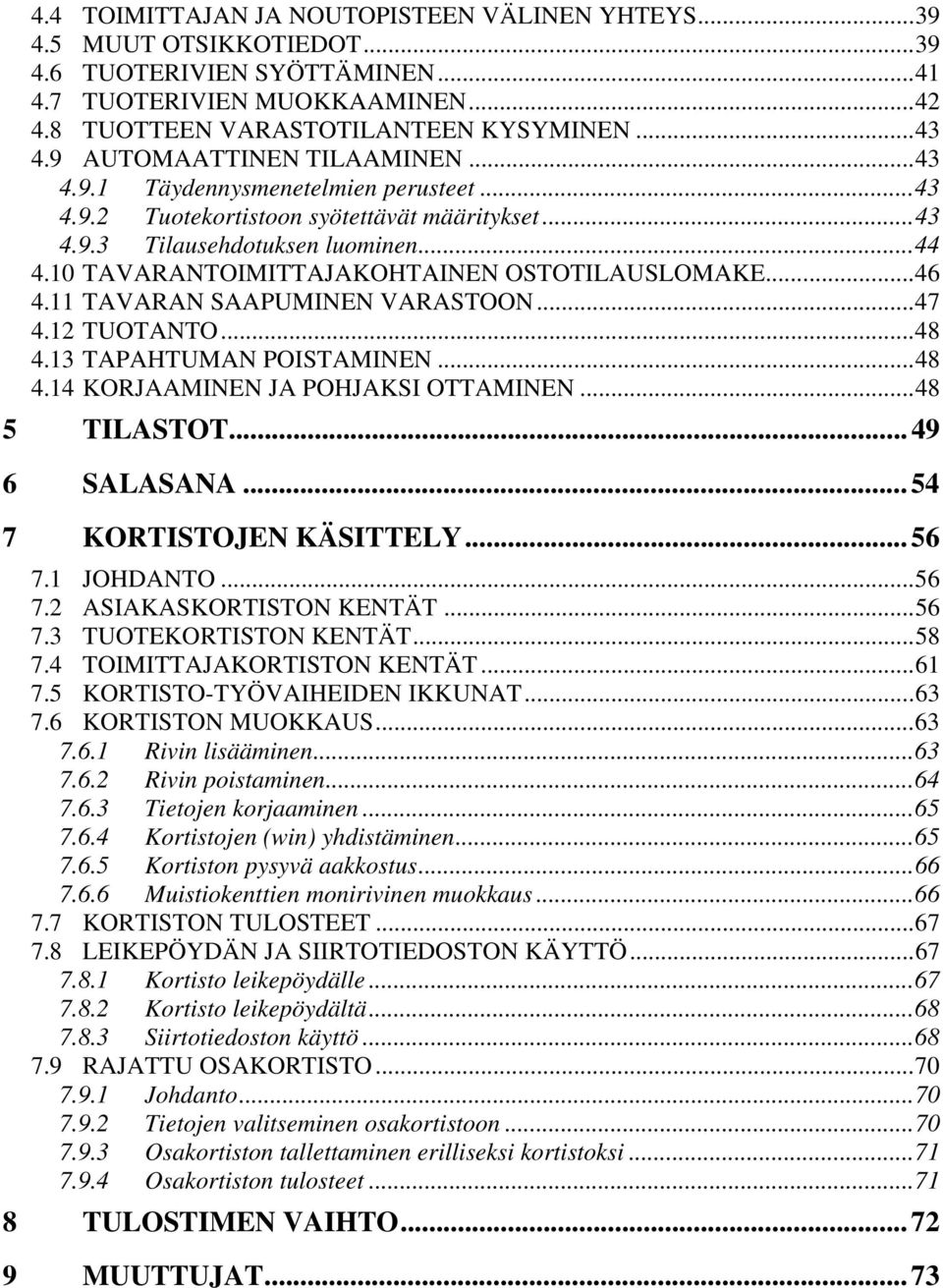 10 TAVARANTOIMITTAJAKOHTAINEN OSTOTILAUSLOMAKE...46 4.11 TAVARAN SAAPUMINEN VARASTOON...47 4.12 TUOTANTO...48 4.13 TAPAHTUMAN POISTAMINEN...48 4.14 KORJAAMINEN JA POHJAKSI OTTAMINEN...48 5 TILASTOT.