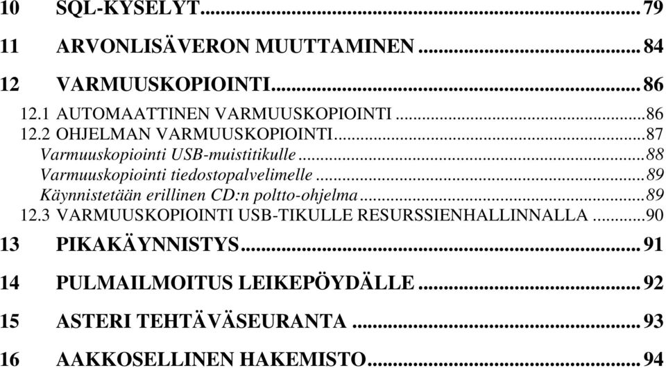 ..89 Käynnistetään erillinen CD:n poltto-ohjelma...89 12.3 VARMUUSKOPIOINTI USB-TIKULLE RESURSSIENHALLINNALLA.