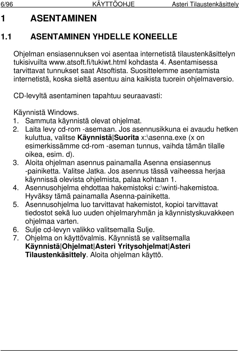 CD-levyltä asentaminen tapahtuu seuraavasti: Käynnistä Windows. 1. Sammuta käynnistä olevat ohjelmat. 2. Laita levy cd-rom -asemaan.