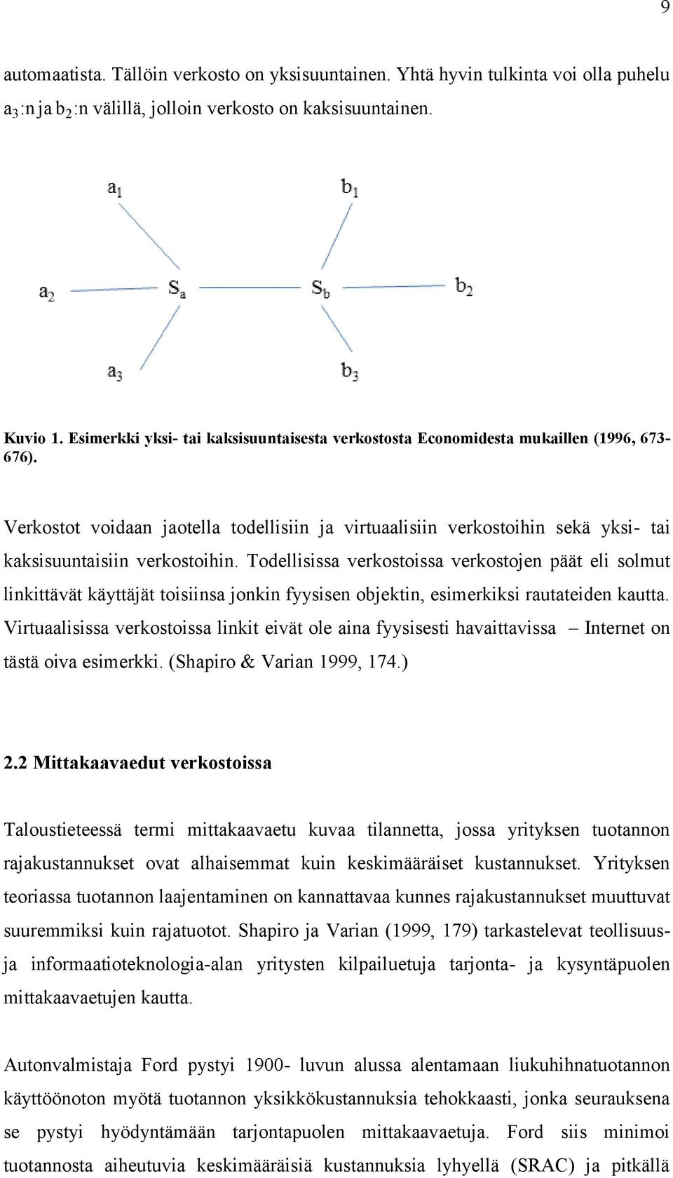 Todellisissa verkosoissa verkosojen pää eli solmu linkiävä käyäjä oisiinsa jonkin fyysisen objekin, esimerkiksi rauaeiden kaua.