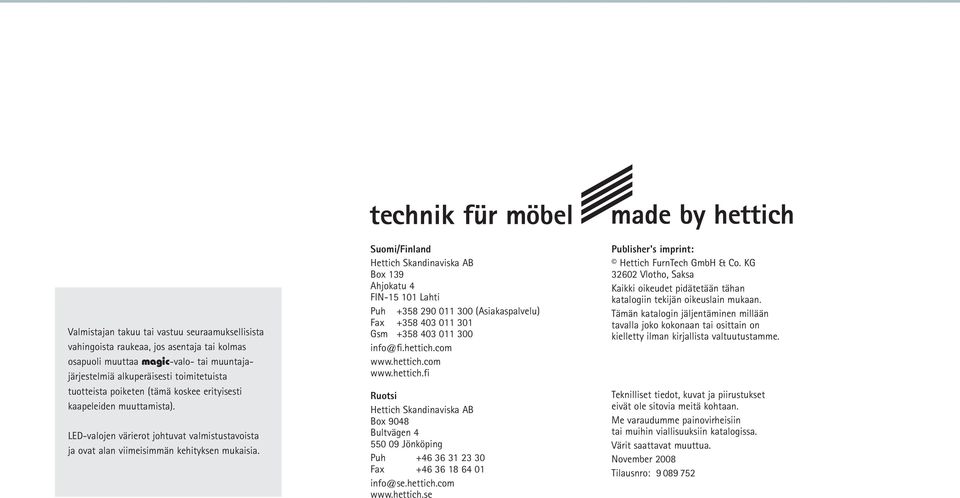 Suomi/Finland Hettich Skandinaviska AB Box 139 Ahjokatu 4 FIN-15 101 Lahti Puh +358 290 011 300 (Asiakaspalvelu) Fax +358 403 011 301 Gsm +358 403 011 300 info@fi.hettich.