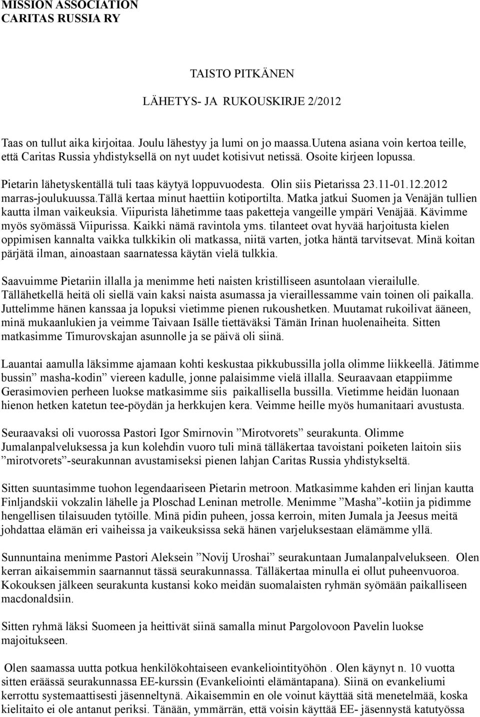 Olin siis Pietarissa 23.11-01.12.2012 marras-joulukuussa.tällä kertaa minut haettiin kotiportilta. Matka jatkui Suomen ja Venäjän tullien kautta ilman vaikeuksia.