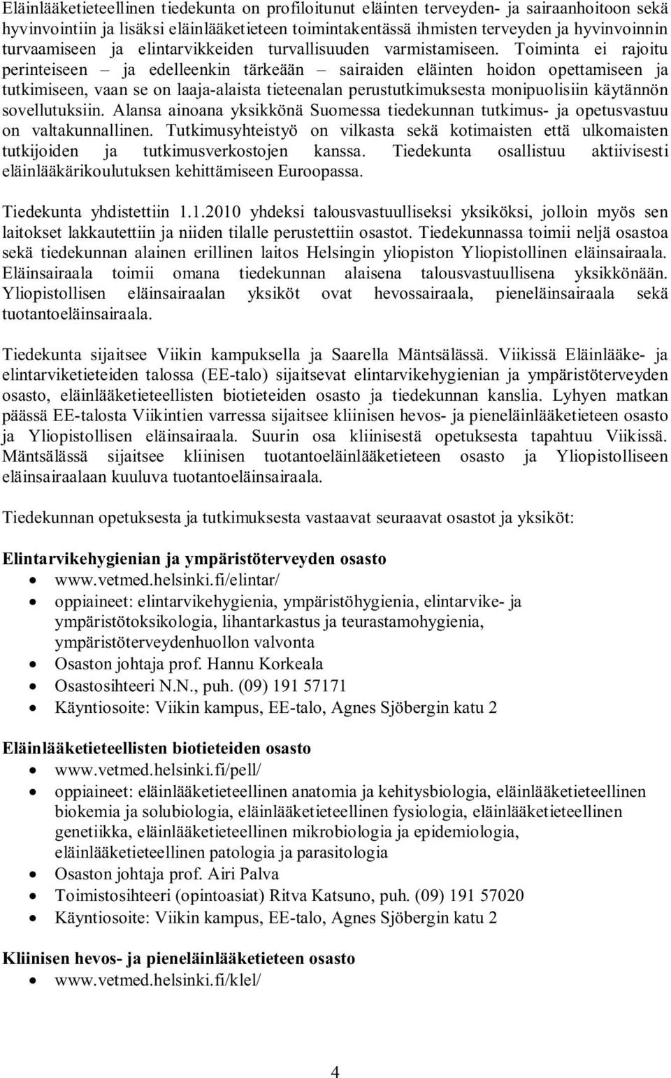 Toiminta ei rajoitu perinteiseen ja edelleenkin tärkeään sairaiden eläinten hoidon opettamiseen ja tutkimiseen, vaan se on laaja-alaista tieteenalan perustutkimuksesta monipuolisiin käytännön