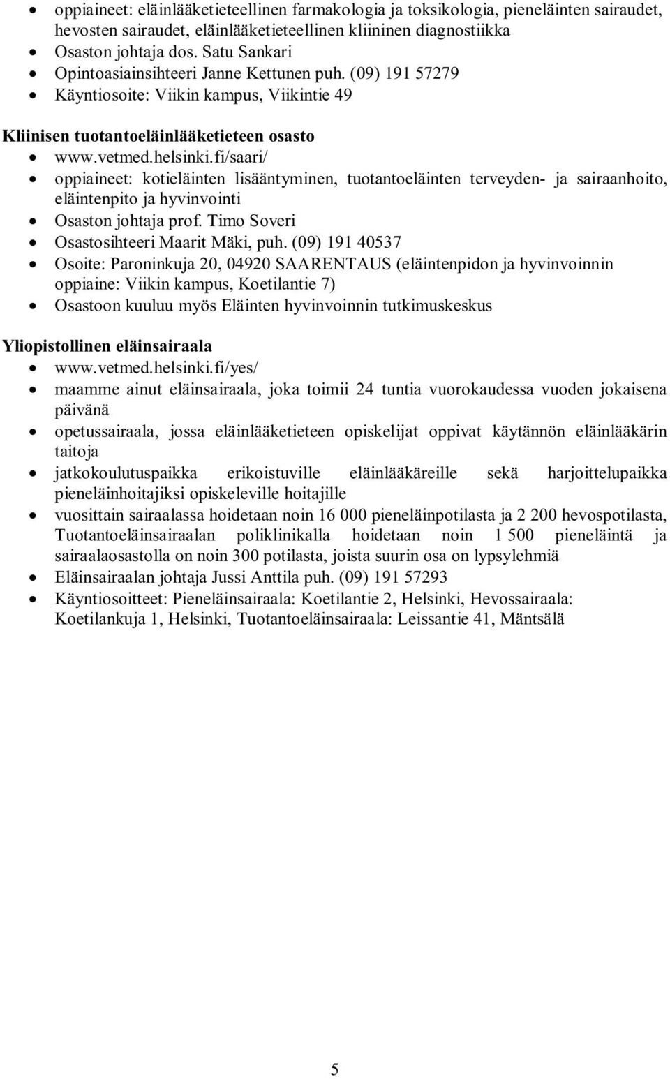 fi/saari/ oppiaineet: kotieläinten lisääntyminen, tuotantoeläinten terveyden- ja sairaanhoito, eläintenpito ja hyvinvointi Osaston johtaja prof. Timo Soveri Osastosihteeri Maarit Mäki, puh.