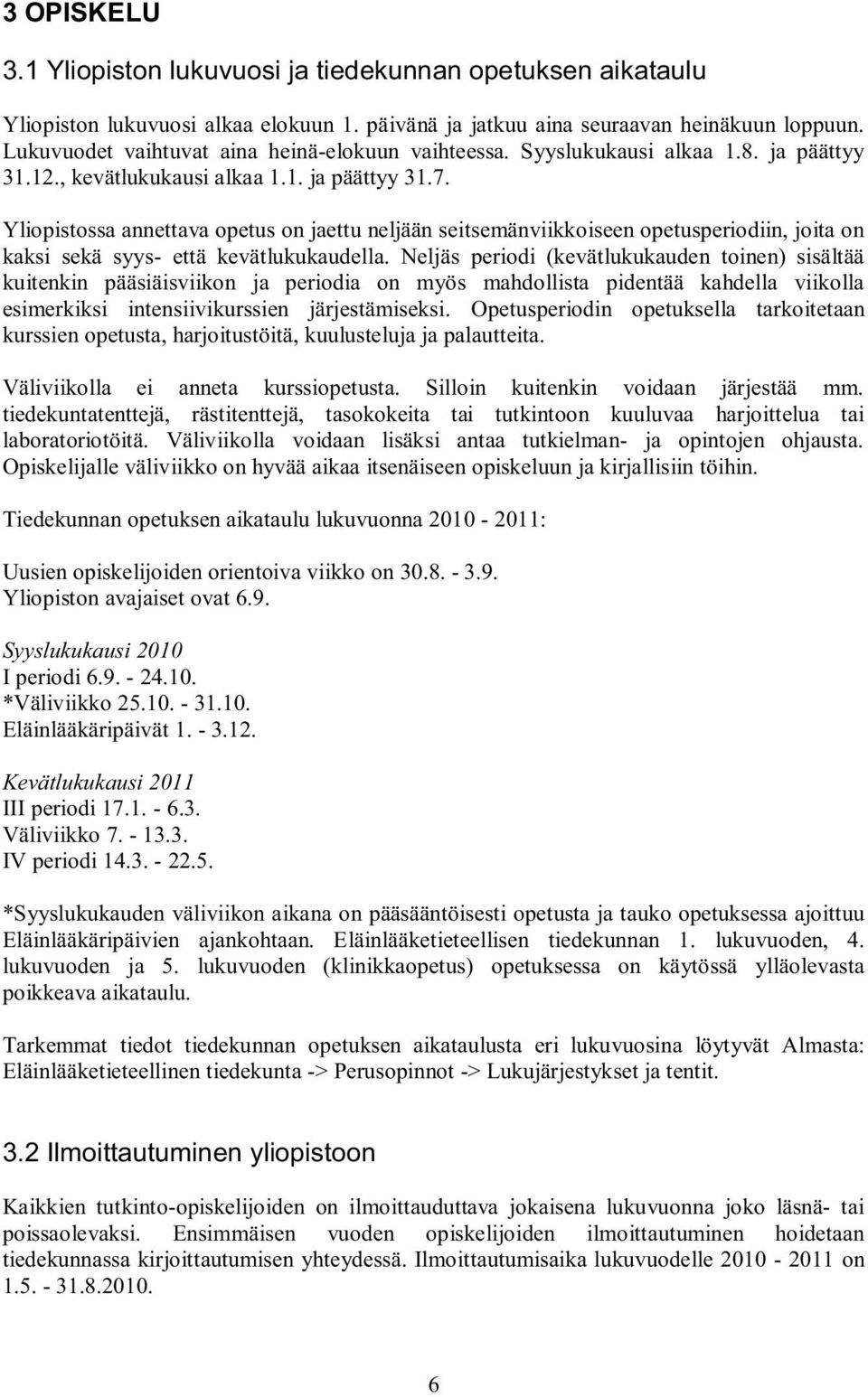 Yliopistossa annettava opetus on jaettu neljään seitsemänviikkoiseen opetusperiodiin, joita on kaksi sekä syys- että kevätlukukaudella.