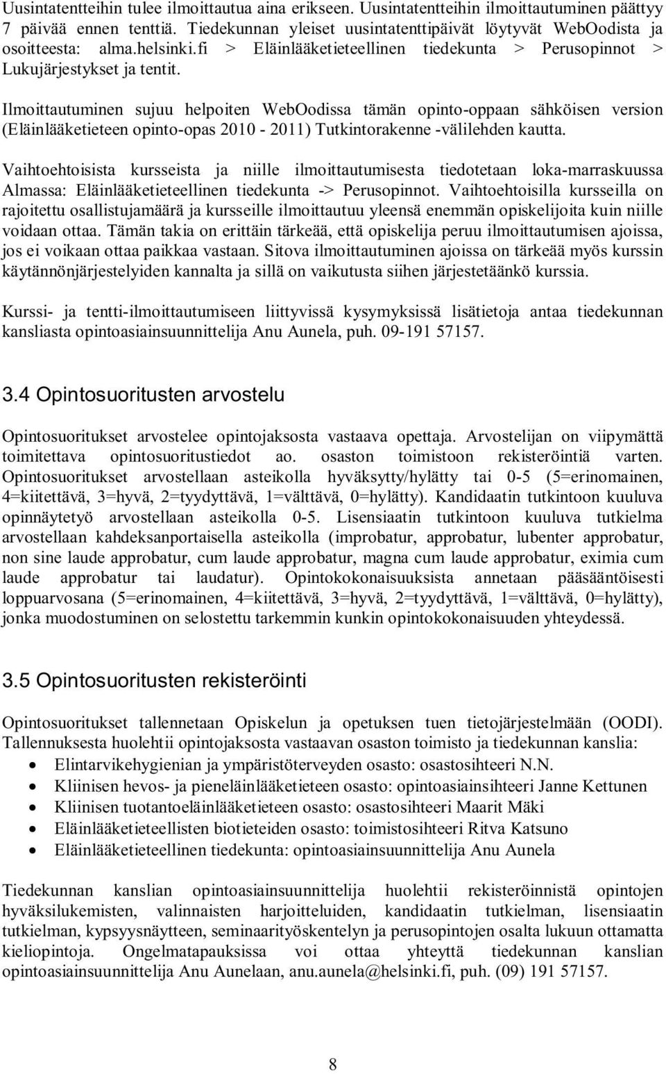 Ilmoittautuminen sujuu helpoiten WebOodissa tämän opinto-oppaan sähköisen version (Eläinlääketieteen opinto-opas 2010-2011) Tutkintorakenne -välilehden kautta.