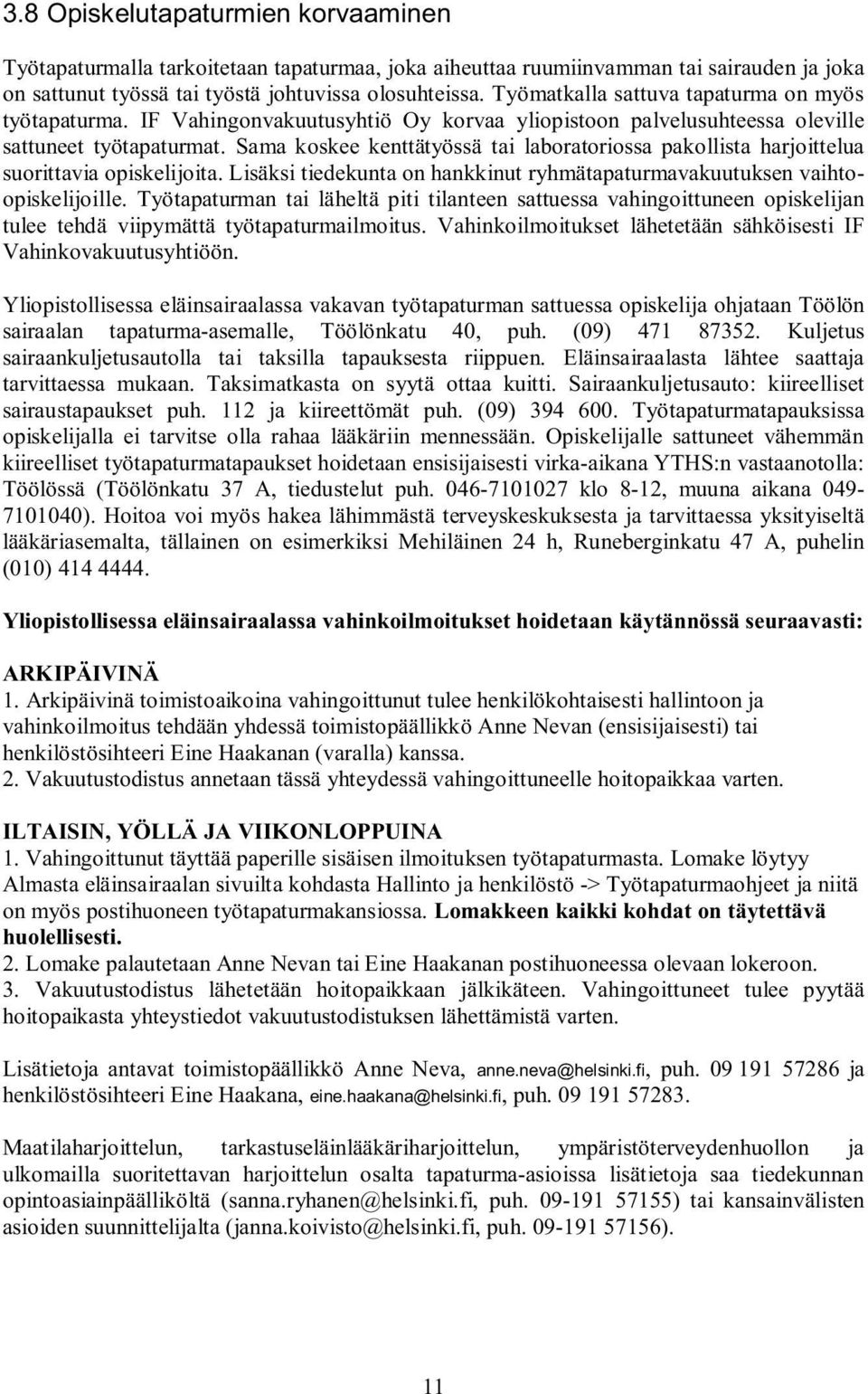 Sama koskee kenttätyössä tai laboratoriossa pakollista harjoittelua suorittavia opiskelijoita. Lisäksi tiedekunta on hankkinut ryhmätapaturmavakuutuksen vaihtoopiskelijoille.