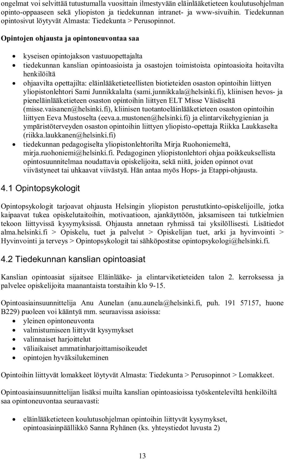 Opintojen ohjausta ja opintoneuvontaa saa kyseisen opintojakson vastuuopettajalta tiedekunnan kanslian opintoasioista ja osastojen toimistoista opintoasioita hoitavilta henkilöiltä ohjaavilta